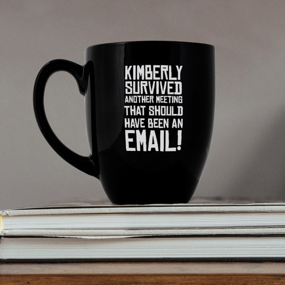 Custom Black Ceramic Bistro Mug Engraved With Kimberly Survived Another Meeting That Should Have Been An Email On Book Pile