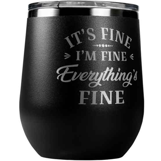 Black Stainless Steel 12 Ounce Stemless Wine Tumbler Laser Engraved With It’s Fine I’m Fine Everything’s Fine Message