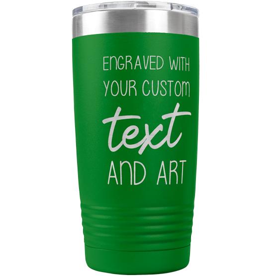 Custom Engraved 20 oz Green Tumbler with Your Message and Art or Logo.