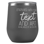 Custom Engraved 12 oz Gray Wine Tumbler with Your Message and Art or Logo